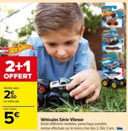 2+1  OFFERT  Vendul  2%  Le véhicule  Les 3 pour  5€  Véhicules Série Vitesse  Existe différents modeles, panachage possible, remise effectuée sur le moins cher des 3. Des 3 ans. 