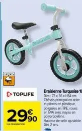 >> toplife  299  90  le chienne  draisienne turquoise 10" dim: 73 x 36 xh54 cm. chassis principal en acier et pièces en plastique, poignées sen tpe roues en eva avec noyau en polypropylene hauteur de 