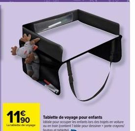 11⁹0  La tablette de voyage  Tablette de voyage pour enfants  Idéale pour occuper les enfants lors des trajets en voiture ou en train (contient 1 table pour dessiner + porte crayons/ feutres et tablet