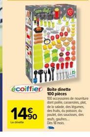 100 Auf  14.⁹0  La ditt  écoiffier Boite dinette  100 pièces  5000  100 accessoires de nourriture dont poêle, casseroles, plat de la sainde, des légumes, des fruits, du poisson, du poulet, des sauciss