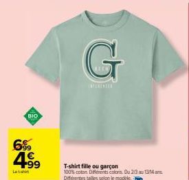 BIO  6%9 4⁹9  La t-shirt  G  T-shirt fille ou garçon 100% coton. Differents colors. Du 23 au 13/14 Differentes tailles selon le modèle  