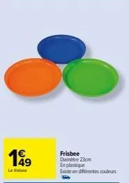 199  49  le frisbee  frisbee diamètre 23cm en plastique existe en différentes couleurs 