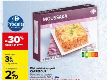 Produits  Carrefour  -30%  SUR LE 2 ME  Vendu seul  399  Lokg: 6.65 €  Le 2 produt  299  MOUSSAKA  SURGELE 600  Plat cuisiné surgelé CARREFOUR Moussaka ou Lasagne  chèvre épinards, 600 g.  Soit les 2 