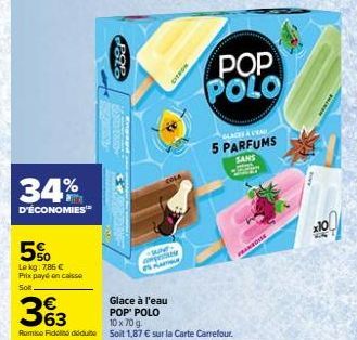 34%  D'ÉCONOMIES  5%  Le kg: 7,86 €  Prix payé on caisse  Solt  33  Remise de dédu  PRE  SUNT compete  CITFOR  POP POLO  Glace à l'eau POP' POLO  10 x 70 g.  Soit 1,87 € sur la Carte Carrefour.  GLACE