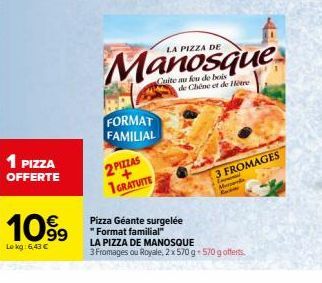 1 PIZZA OFFERTE  1099  Lokg: 6,43 €  FORMAT FAMILIAL  2 PIZZAS 1 GRATUITE  LA PIZZA DE  Cuite au fou de bois de Chêne et de Hêtre  3 FROMAGES  Pizza Géante surgelée *Format familial"  LA PIZZA DE MANO