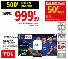 500€ DE REMISE  IMMÉDIATE  1499 9999⁹9  Dont 12€-pription xempori  8 Téléviseur TCL  QLED 4K* Ret: 65C835  Garante légale Mini LED  2 ans  GLED  TCL  164 cm  20X SANS FRAIS  50 MOIS  | 256  SEG  TV  4