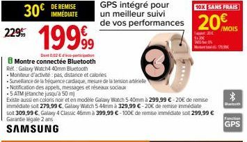 DE REMISE  30€ IMMEDIATE 229% 19999⁹  Dan 0.02 € participation  B Montre connectée Bluetooth  Ref.: Galaxy Watch4 40mm Bluetooth  - Moniteur d'activité pas, distance et calories  Surveillance de la fr