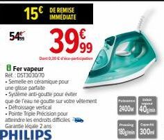 54%  3999  Dont 0,30 €co-participation  Fer vapeur  Ref.:DST3030/70  - Semelle en céramique pour  une glisse parfaite  -Système anti-goutte pour éviter  que de l'eau ne goutte sur votre vétement -Défr