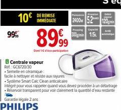 10€  99%  Centrale vapeur Ret: GC6720/30  .Semelle en céramique:  facile à nettoyer et résiste aux rayures  Garantie légale 2 ans  PHILIPS  IMMÉDIATE  8999  Dert1 rico-paripaban  • Système Smart Calc 