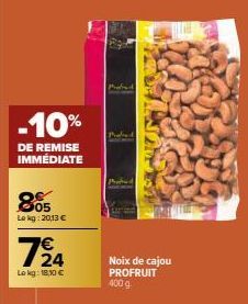 -10%  DE REMISE IMMÉDIATE  8005  Lokg: 20,13 €  7/24  €  Lokg: 18,10 €  Probed  Profeed  Noix de cajou PROFRUIT  400 9 