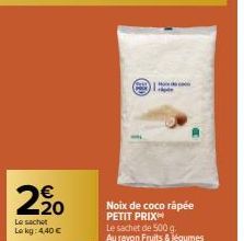 2.20  Le sachet  Lokg: 4,40 €  deco pe  Noix de coco râpée PETIT PRIX  Le sachet de 500 g.  Au rayon Fruits & légumes 