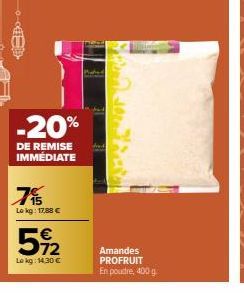 -20%  DE REMISE IMMÉDIATE  7%  Lokg: 17,88 €  5%2  Lokg: 14,30 €  Amandes PROFRUIT  En poudre, 400 g 