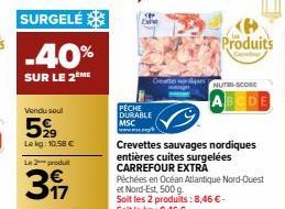 SURGELÉ  -40%  SUR LE 2ÈME  Vendu soul  599  Le kg: 10,58 €  Le 2 produit  397  Exte  PECHE DURABLE  MSC  www.  Cette d  Produits  NUTRI-SCORE  ABCDE  Crevettes sauvages nordiques entières cuites surg