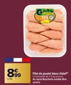 899  Lokg  Filet de poulet blanc Halal La barquette de 2,5 kg environ Au rayon Boucherie-volaille libre service 