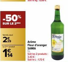 -50%  SUR LE 2 ME  Vendu seul  2999  Le 2 produit  €  194  Arôme Fleur d'oranger SAMIA  IL  Soit les 2 produits:  3,43 € - Soit le L: 1,72 €  Saimis 