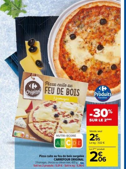 Pizza culle au  Original FEU DE BOIS  3 fromages  NUTRI-SCORE  ABCDE  Pizza cuite au feu de bois surgelée CARREFOUR ORIGINAL  3 fromages, chorizo ou chèvre miel, 420 g. Soit les 2 produits: 5.01 €-Soi