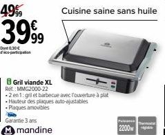 49%9  3999  Dont 0,30€ dico-participation  Garantie 3 ans  M mandine  Gril viande XL Re:MMG2000-22  -2 en 1: gril et barbecue avec l'ouverture à plat  Hauteur des plaques auto-ajustables  - Plaques am