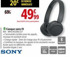 69%  DE REMISE  20€ IMMEDIATE  Casque sans fil  Ref: WHCH520B.CE7  4999  Dont 0,02 € participation  -Commandes tactiles pour les appels,  musique et assistant vocal  • Charge rapide: 3min de charge po