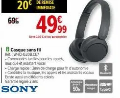 69%  de remise  20€ immediate  casque sans fil  ref: whch520b.ce7  4999  dont 0,02 € participation  -commandes tactiles pour les appels,  musique et assistant vocal  • charge rapide: 3min de charge po