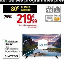 299  80€  Téléviseur LED 4K*  Ret: CL43UHDSW238 Garantie légale 2 ans  CLAYTON  DE REMISE IMMÉDIATE  21999  Dond-peration Prix import  108 cm  TV  4K 