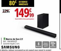 229%  14999  Dont 0,50€ par  8 Barrre de Son 2.1 Rét: HW-B450/ZF Garantie légale 2 ans  300w til RPIS  dob 