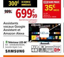 300€  999% 699%  Dont 12 € participation Prix empat  IMMÉDIATE  Assistants vocaux Google Assistant et Amazon Alexa  Téléviseur LED 4K* Ret: UE65BU8505KOXXC Garantie légale 2 ans  SAMSUNG  SAMSUNG  TV 