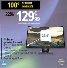 100€  229  DE REMISE IMMÉDIATE  Ecran gaming incurvé Ret HP X24C ECRAN GAMING  AMD FreeSync Premium Taux de rafraichissement de 144 Hz Dalle VA Garantie légale 2 ans  12999  1,70 € par  23.6"  Ta  1ms