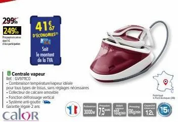 299% 249%  pipa சிஸ்தாப்பட்டியை  41%  d'economies  centrale vapeur  ref.: gv9711co  . combinaison température/vapeur idéale  pour tous types de tissus, sans réglages nécessaires  - collecteur de calca