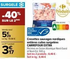 surgelé  -40%  sur le 2ème  vendu soul  599  le kg: 10,58 €  le 2 produit  397  exte  peche durable  msc  www.  cette d  produits  nutri-score  abcde  crevettes sauvages nordiques entières cuites surg