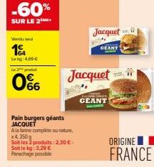 -60%  SUR LE 2 ME  Vindue  1 A  Lekg 460 €  La 2 produ  0%  Pain burgers géants JACQUET  A la farine complete ou nature, x4.350g  Soit les 2 produits: 2,30 €- Soit le kg: 3,29 € Panachage possible  Ja