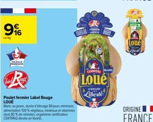 €  99%  16  Leg  VOLAILLE FRANCAISE  Label auge  Poulet fermier Label Rouge LOUÉ  Blanc ou jaune, durée d'élevage 84 jours minimum, alimentation 100% végétaux, minéraux et vitamines dont 80% de céréal