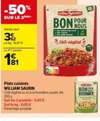 -50%  sur le 2ne  vendu sel  3%2  lek12.07 €  le produ  191  will aurin  bon nous  pour  chili végétal  plats cuisinés william saurin  chill vegetal ou à la forestière pouletroti 300 g soit les 2 prod