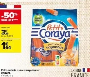 -50%  sur le 2  399  le kg: 15.67€  la 2 produ  14  sachet  reduit  petits  coraya  avec 1 rouce mayonnaise  plo  responsable sans  21  origine  france 