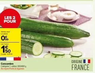 les 2 pour  vendul lac  099  l2 pour  50  lun 0,75 €  concombre  categorie 1, calibre 300-400 g au rayon fruits & légumes  origine france 