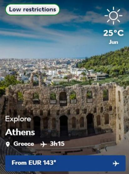 Low restrictions  Explore Athens  Greece +3h15  From EUR 143*  25°C Jun 