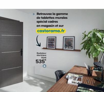 Retrouvez la gamme de tablettes murales spécial cadres en magasin et sur castorama.fr  Radiateur électrique  Gyali  535€ 