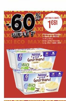 X  6  & 36 mois  BIO  Nestle aptit Gourmand  vanille  %  6  à 36 mais  BIO  Nestle P'tit Gourmand  vanille  SOIT PAR 2 L'UNITÉ:  1661  U  Naur ey auce  