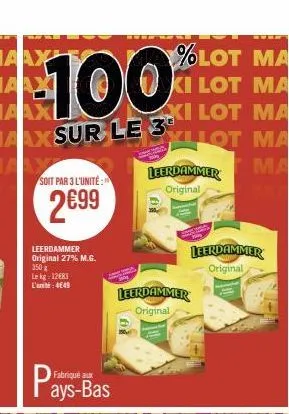 soit par 3 l'unité:  2€99  leerdammer original 27% m.g. 350 g le kg 12483 l'unité:4€49  %lot ma ki lot ma xi lot ma yllot ma  leerdammer ma  original  leerdammer original  leerdammer  original 