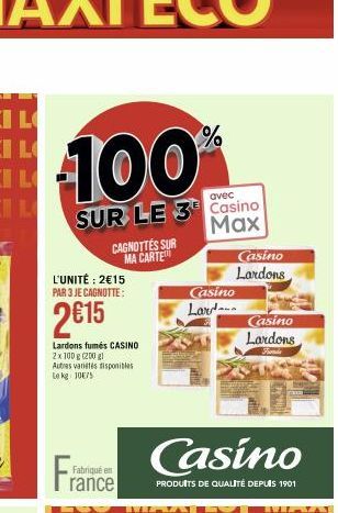 100%  SUR LE 3 Casino Max  L'UNITÉ: 2€15 PAR 3 JE CAGNOTTE:  2€15  CAGNOTTES SUR MA CARTE  Lardons fumés CASINO 2x 100 g (200 gl Autres variétés disponibles Lokg: 10/5  Fran  Fabriqué en  rance  Casin