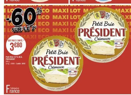 soit par 2 l'unité: r  3€80  petit brie 31% m.g. president 500 g lekg: 10€84-l'unité: 5642  fra  fabriqué en rance  500g  petit brie  président  crémeux  pro  ====  %co maxi lot m  -60%  eco  maxi lot