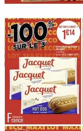 soit par 3 l'unité:  100% co 1614  l sur le 3 co  fabriqué en  rance  lot maylecc  jacquet  jacquet jacquet  4 pains  hot dog nature/natuur  pains hot dog nature  x4 (240)  