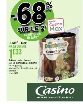 CAGNOTTES SUR MA CARTE  L'UNITÉ : 1€96 PAR 2 JE CAGNOTTE:  1€33  Goûters ronds chocolat LES DOODINGUES de CASINO 2x300 (500)  Autres variétés disponibles à des prix différents Le kg: 3€27  68  avec  C