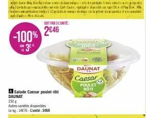 -100%  sue 3e"  soit par 3 l'unité:  2646  a salade caesar poulet rôti daunat  250 g  autres variétés disponibles le kg: 1476-l'unité:3669  daunat  caesar  poulet roti 