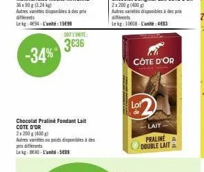 -34%"  sont l'unite:  3€36  chocolat praliné fondant lait cote d'or  2x 200 g (400g) autres variétés eu poids disponibles à des prix différents lekg: 8640-l'unité: 5609  lor  de  côte d'or  lait  pral
