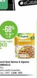 -68% 2e  bonduelle lunch bowe  lunch bowl quinoa & légumes bonduelle  250g  autres varetes disponibles le kg: 12692-l'unité:3€23 