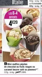 les 8.4  offerts  4€20  a mini muffins pépites de chocolat ou fruits rouges ou caramel beurre salé ou pommes** 312g-lek 2013646 