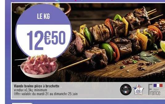 le kg  12€50  viande bovine pièce à brochette vendue x1,5kg minimum offre valable du mardi 20 au dimanche 25 juin  races lavande  de  irance 