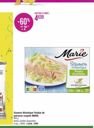 -60%  SUR  SOIT PAR 2 L'UNITÉ:  4620  Saumon Atlantique Fondue de poireaux surgelé MARIE 400 g  Autres varietes disponibles Le kg: 14698 L'unité: 599  Marie  Saumon Atlantique Fondue de poireaux  meda