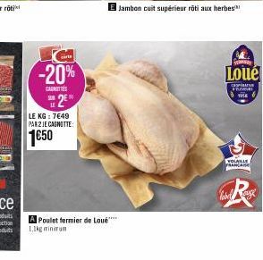 -20%  CARNITIES  SUR  00  LE KG: 7€49 PAR 2 JE CASNITTE:  1€50  A Poullet fermier de Loué**** 1,1kg minimum  Jambon cuit supérieur röti aux herbes  BE  Loué  COOPERATIVE  FR 1958  VOLAILLE FRANCAISE  