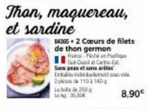 la 250g long: 35.80€  than, maquereau, et sardine  84365+ 2 cœurs de filets  de thon germon  france-fichi on p sud-ouest at carto-est sa peau et sans ris ertasinda 2pos de 1103 140g  8,90€ 